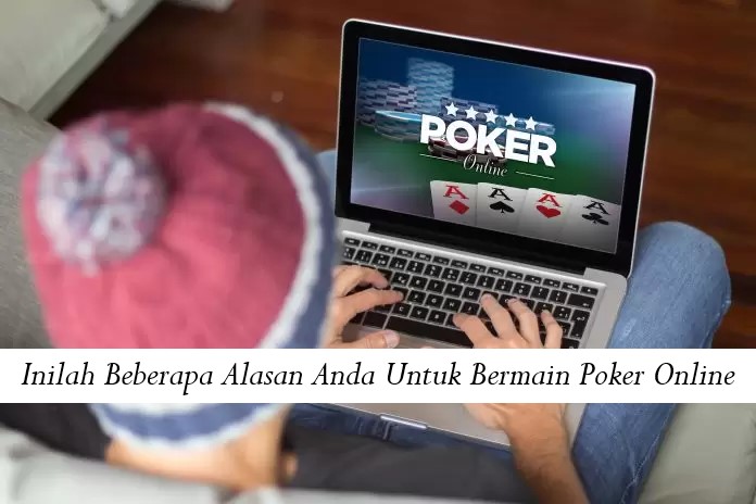 Inilah Beberapa Alasan Anda Untuk Bermain Poker Online